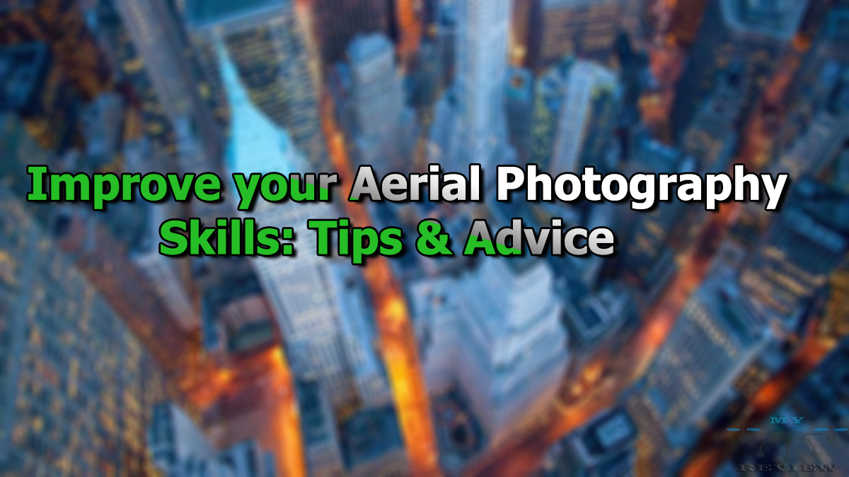 Improve your Aerial Photography Skills Tips & Advice My Drone Review