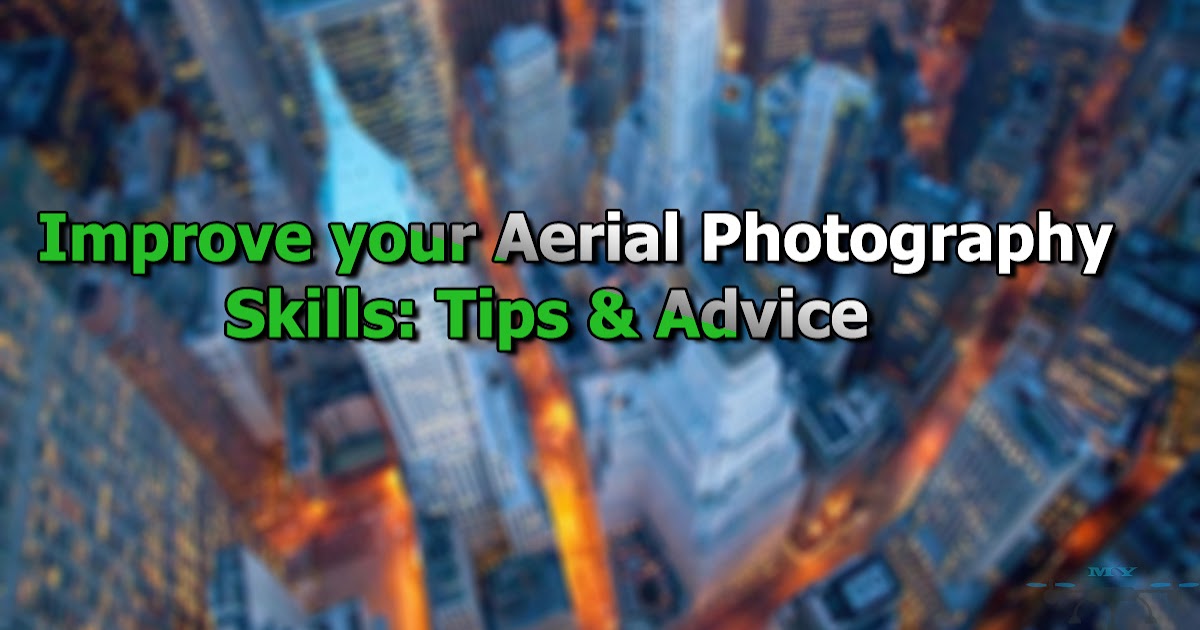 Improve your Aerial Photography Skills Tips & Advice My Drone Review