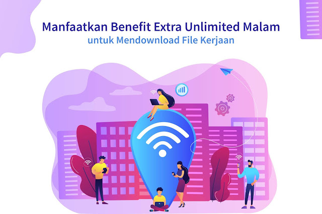 Manfaatkan Benefit Extra Unlimited Malam untuk Mendownload File Kerjaan