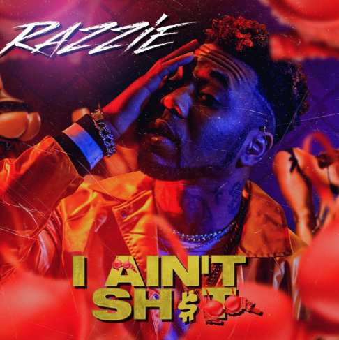 RAZZIE DROPS ANOTHER HIT, “I AIN’T SHIT”