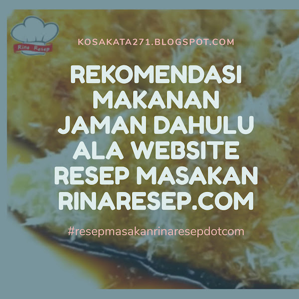 REKOMENDASI MAKANAN JAMAN DAHULU ALA WEBSITE RESEP MASAKAN RINARESEP.COM DIJAMIN PASTI ENAK