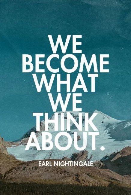 We become what we think about. - Earl Nightingale