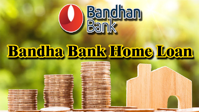 Bandhan Bank Home Loan Interest Rates Features Rates Charges
