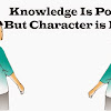 Knowledge Is Power , But Character Is More