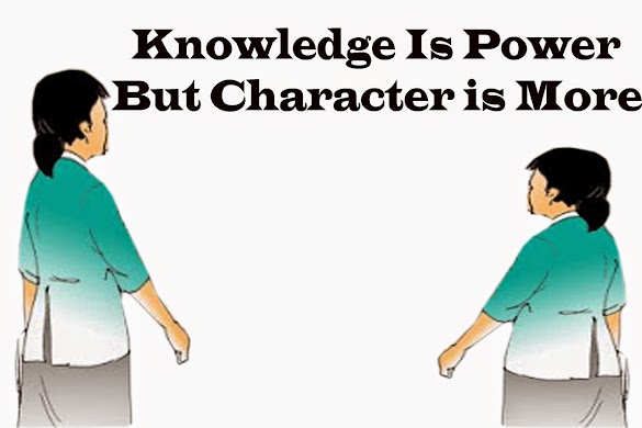 Knowledge Is Power , But Character Is More