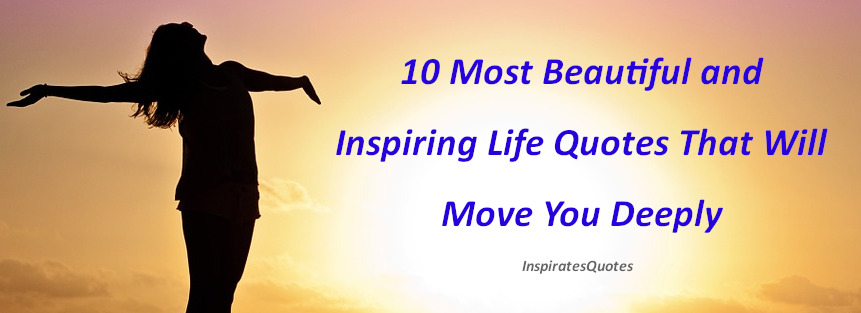 10 Most Beautiful and Inspiring Life Quotes That Will Move You Deeply ...