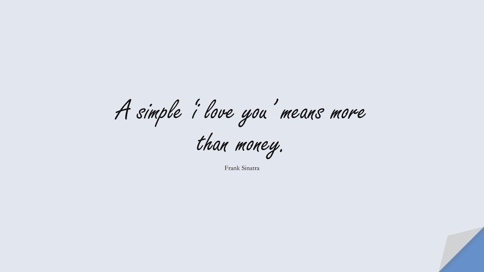 A simple ‘i love you’ means more than money. (Frank Sinatra);  #FamousQuotes