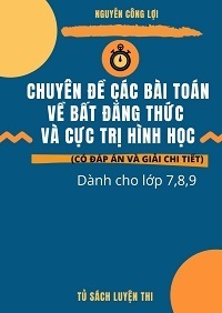 Chuyên Đề Các Bài Toán Về Bất Đẳng Thức Và Cực Trị Hình Học - Nguyễn Công Lợi