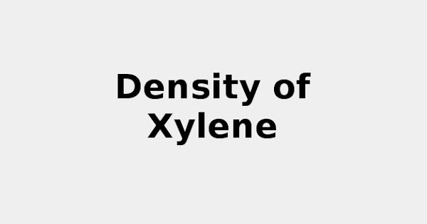 Density Of Xylene 2021 Update