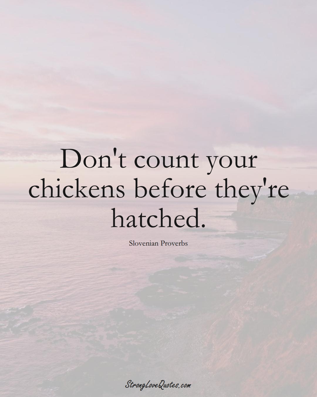 Don't count your chickens before they're hatched. (Slovenian Sayings);  #EuropeanSayings