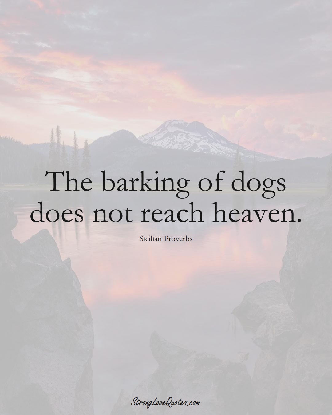 The barking of dogs does not reach heaven. (Sicilian Sayings);  #EuropeanSayings