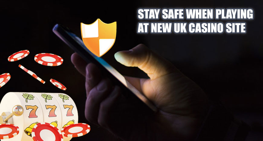 New UK Casino Site: Stay Safe When Playing At New UK Casino Site