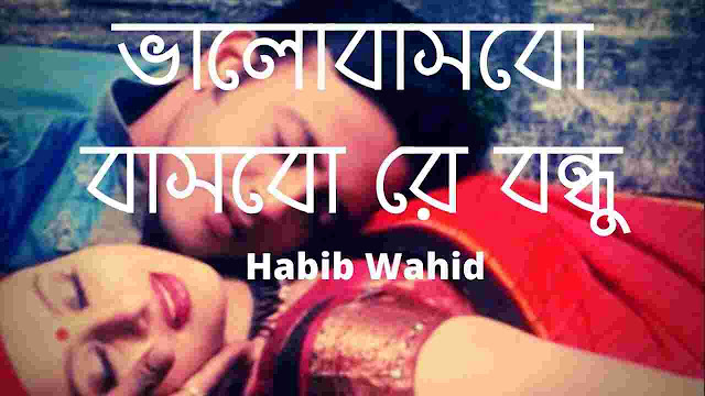 Bhalobashbo bashbo re bondhu lyrics Habib Wahid