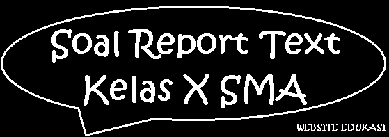 Soal Report Text Kelas X Sma Website Edukasi