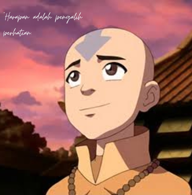 Aang Avatar, Si Pengendali Udara yang berkata : harapan adalah pengalih perhatian.