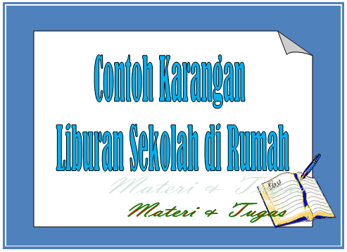 Contoh Karangan Liburan Sekolah Di Rumah Materi Dan Tugas