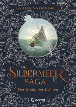 Bücherblog. Rezension. Buchcover. Die Silbermeer-Saga - Der König der Krähen (Bd.1) von Katharina Hartwell. Fantasy. Jugendbuch. Loewe Verlag.