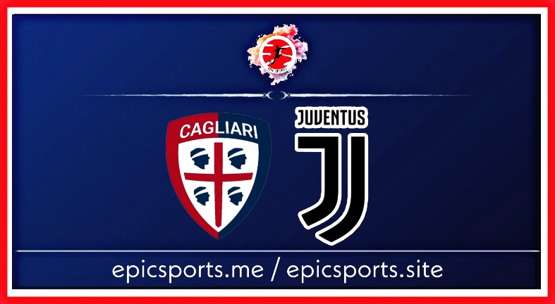 Cagliari vs Juventus ; Match Preview, Schedule & Live info