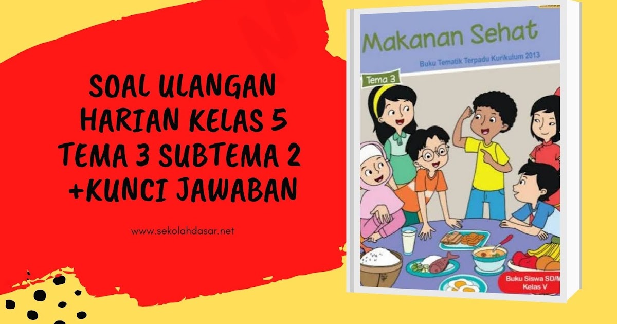Soal Ulangan Harian K 13 Kelas 5 Tema 3 Subtema 2 Dan Kunci Jawaban Sekolahdasar Net