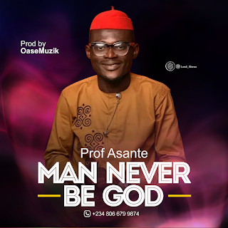 DOWNLOAD- Man Never Be God - By Prof.Asante -@zoneoutnaija