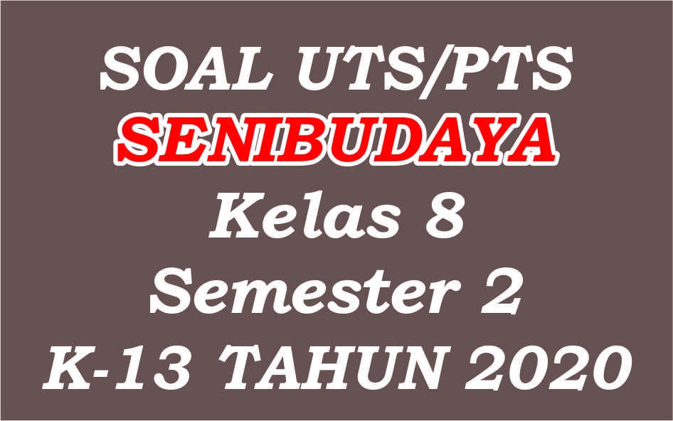 Soal UTS SENI BUDAYA Kelas 8 Semester 2 Kurikulum 2013 Soal UTS SENI BUDAYA Kelas 8 Semester 2 Kurikulum 2013