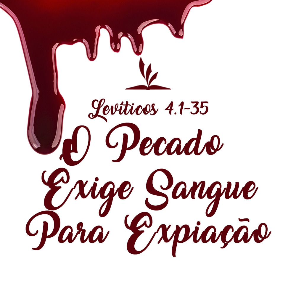 Levítico 4 135 O PECADO EXIGE SANGUE PARA EXPIAÇÃO. JAMAIS DESISTA! Levítico 4 135 O PECADO EXIGE SANGUE PARA EXPIAÇÃO. JAMAIS DESISTA!