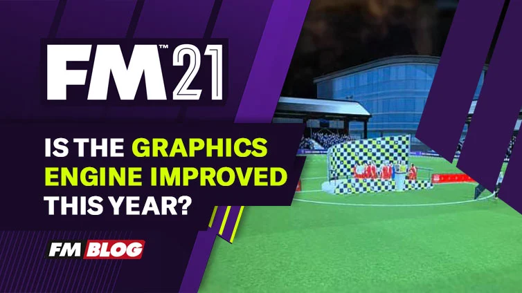 Is The FM2021 Graphics Engine Improved This Year