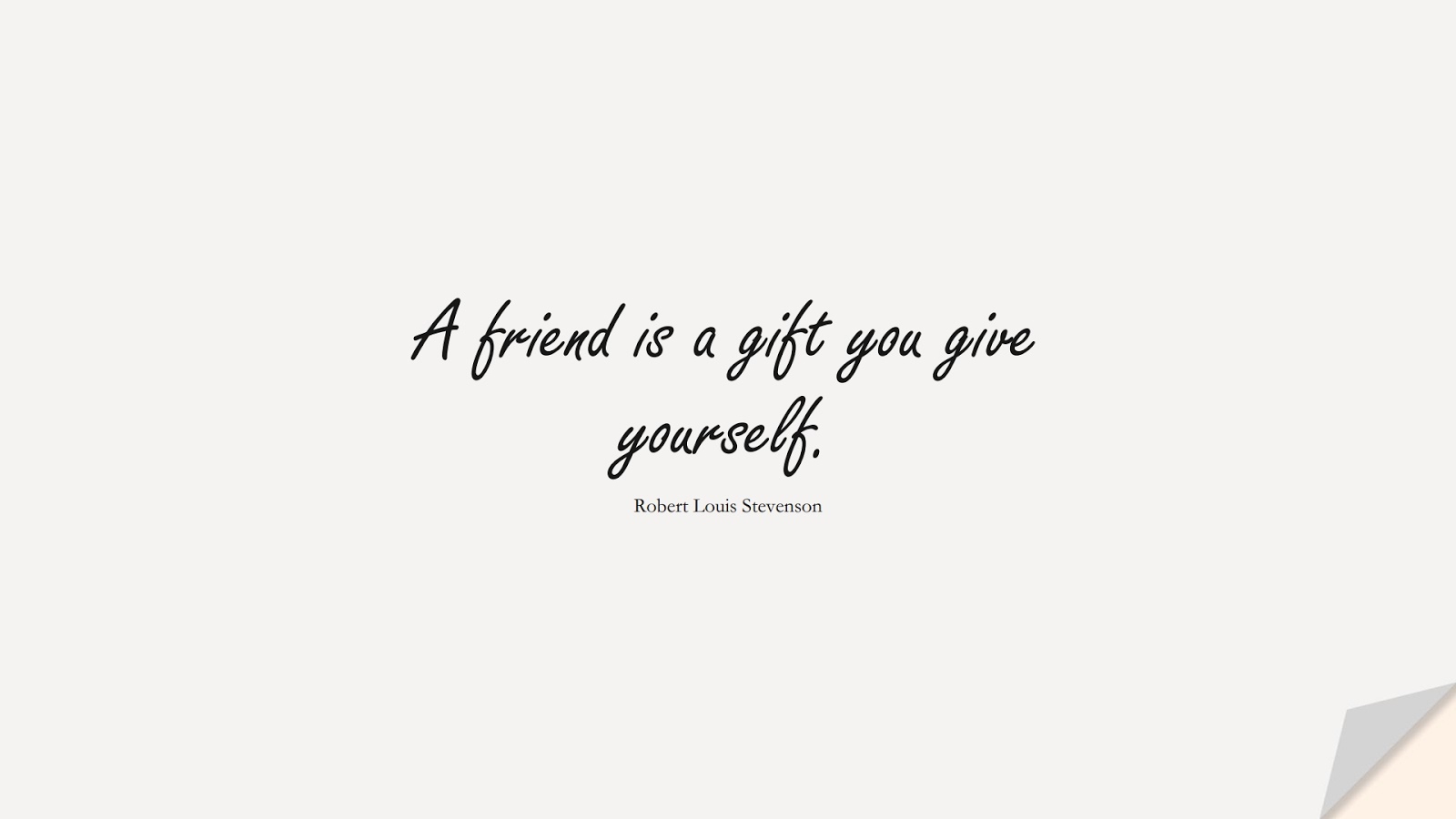 A friend is a gift you give yourself. (Robert Louis Stevenson);  #BestQuotes