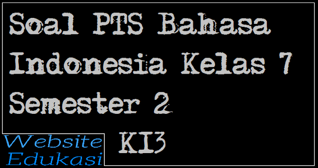 Soal PTS Bahasa Indonesia Kelas 7 Semester 2 Soal PTS Bahasa Indonesia Kelas 7 Semester 2