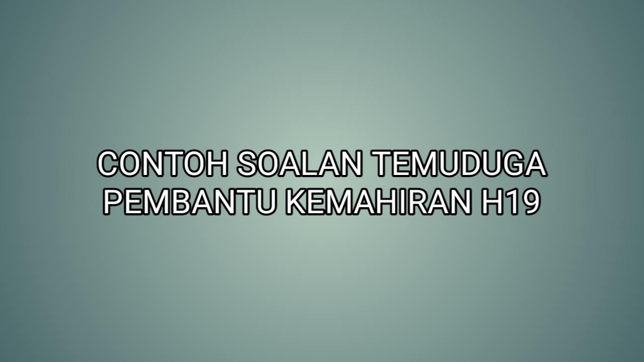 Contoh Soalan Temuduga Pembantu Kemahiran H19 2020 SUMBER KERJAYA