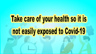 Take care of your health so it is not easily exposed to Covid-19