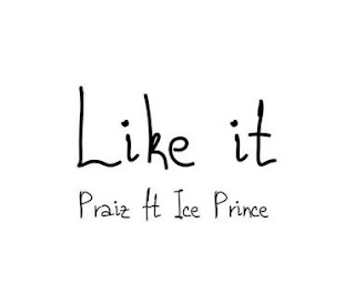 Praiz %25E2%2580%2593 Like It ft. Ice Prince