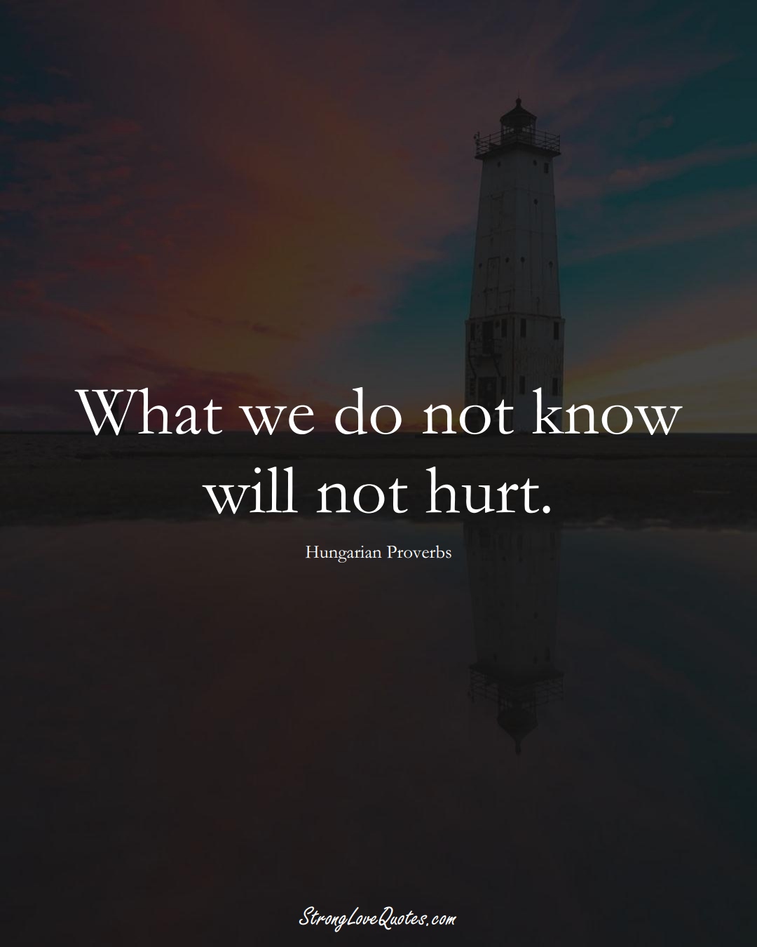 What we do not know will not hurt. (Hungarian Sayings);  #EuropeanSayings