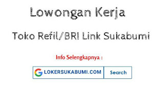 Lowongan Kerja Toko Refil/BRI Link Sukabumi Terbaru Lowongan Kerja Toko Refil/BRI Link Sukabumi Terbaru