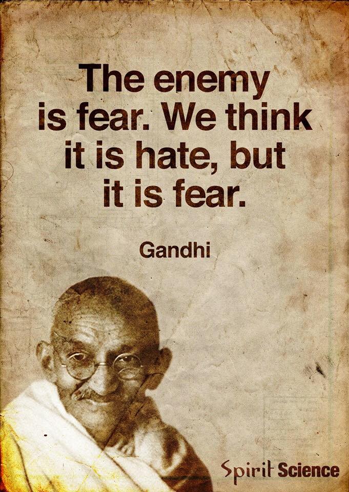 Hate is created by fear.