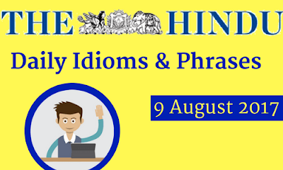 Daily Idioms & Phrases From The Hindu: 9-08-2017