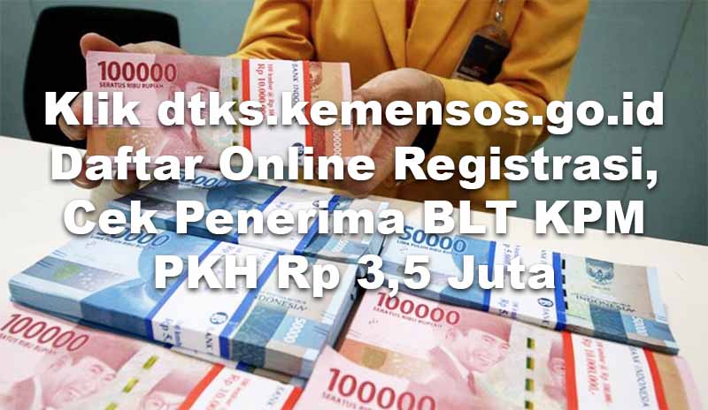 Klik dtks.kemensos.go.id Daftar Online Registrasi, Cek Penerima BLT KPM PKH Rp 3,5 Juta