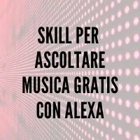 come ascoltare musica gratis con alexa