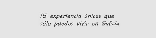15 experiencias únicas que solo puedes vivir en Galicia