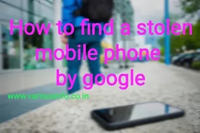 How to find a stolen mobile phone by google