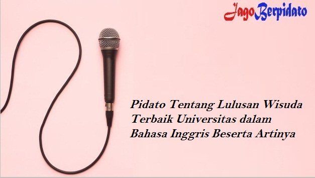 Pidato Tentang Lulusan Wisuda Terbaik Universitas Dalam Bahasa Inggris Beserta Artinya Jago Berpidato Apa Yang Kamu Cari Ada Disini