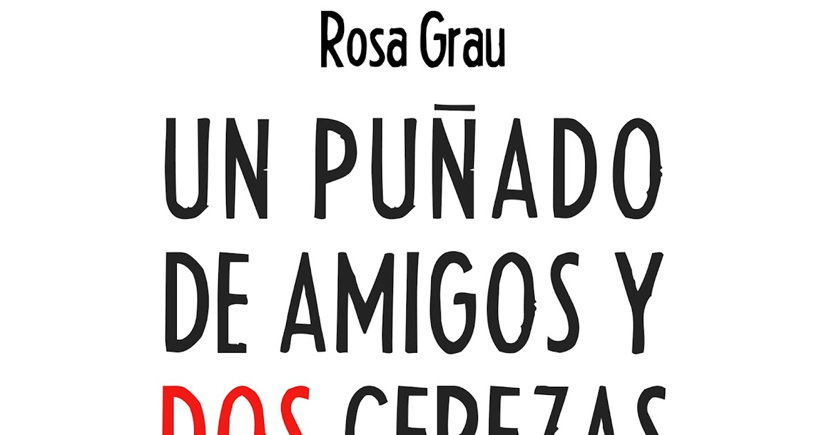 Un puñado de amigos y dos cerezas ROSA GRAU Un puñado de amigos y dos cerezas ROSA GRAU