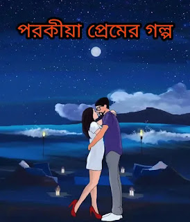 পরকীয়া প্রেমের গল্প - Porokiya Prem - Bengali Story