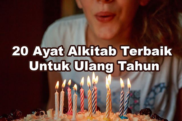 20 Ayat Alkitab Terbaik untuk Ulang Tahun 20 Ayat Alkitab Terbaik untuk Ulang Tahun
