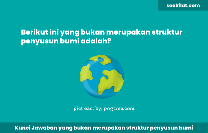 Berikut ini yang bukan merupakan struktur penyusun bumi adalah Berikut ini yang bukan merupakan struktur penyusun bumi adalah