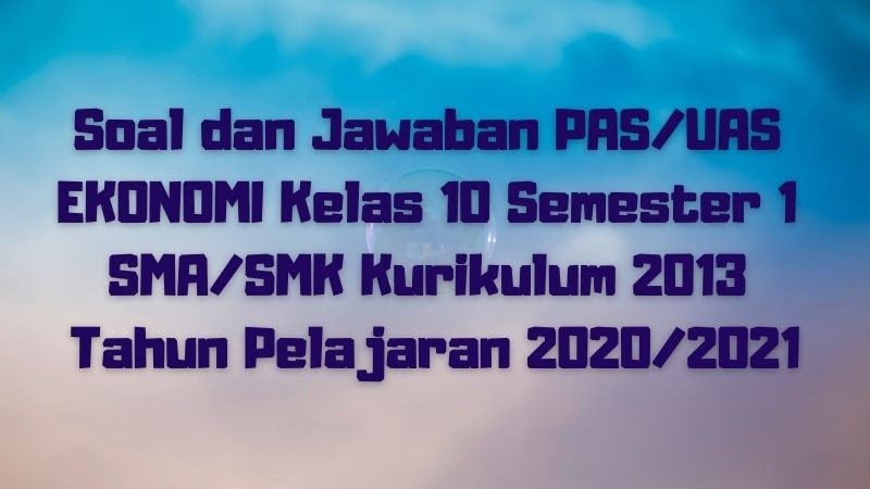 Download Soal Dan Jawaban Pas Uas Ekonomi Kelas 10 Semester 1 Sma Smk Ma Kurikulum 2013 Tp 2020 2021 Sobang 2