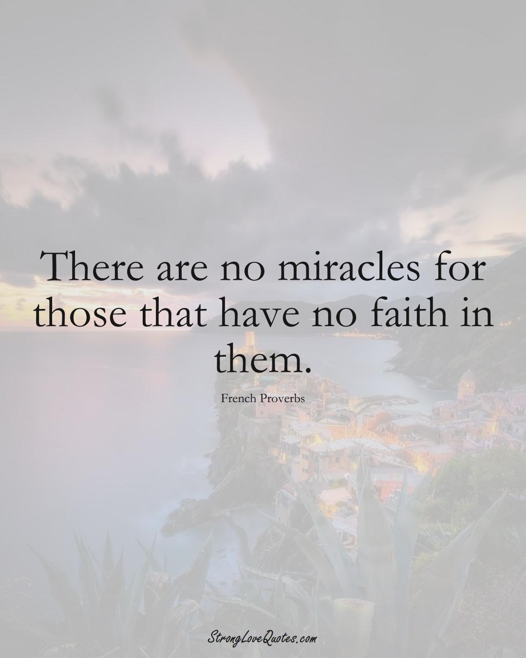 There are no miracles for those that have no faith in them. (French Sayings);  #EuropeanSayings