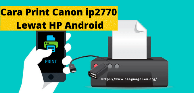 Cara Print Canon ip2770 Lewat HP dengan Mudah dan Praktis