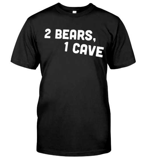 2 bears 1 cave merch T Shirts Hoodie sweatshirt Sweater. GET IT HERE