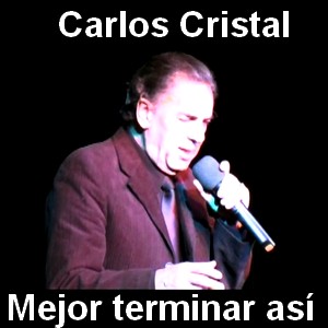 Carlos Cristal – Mejor terminar asi
